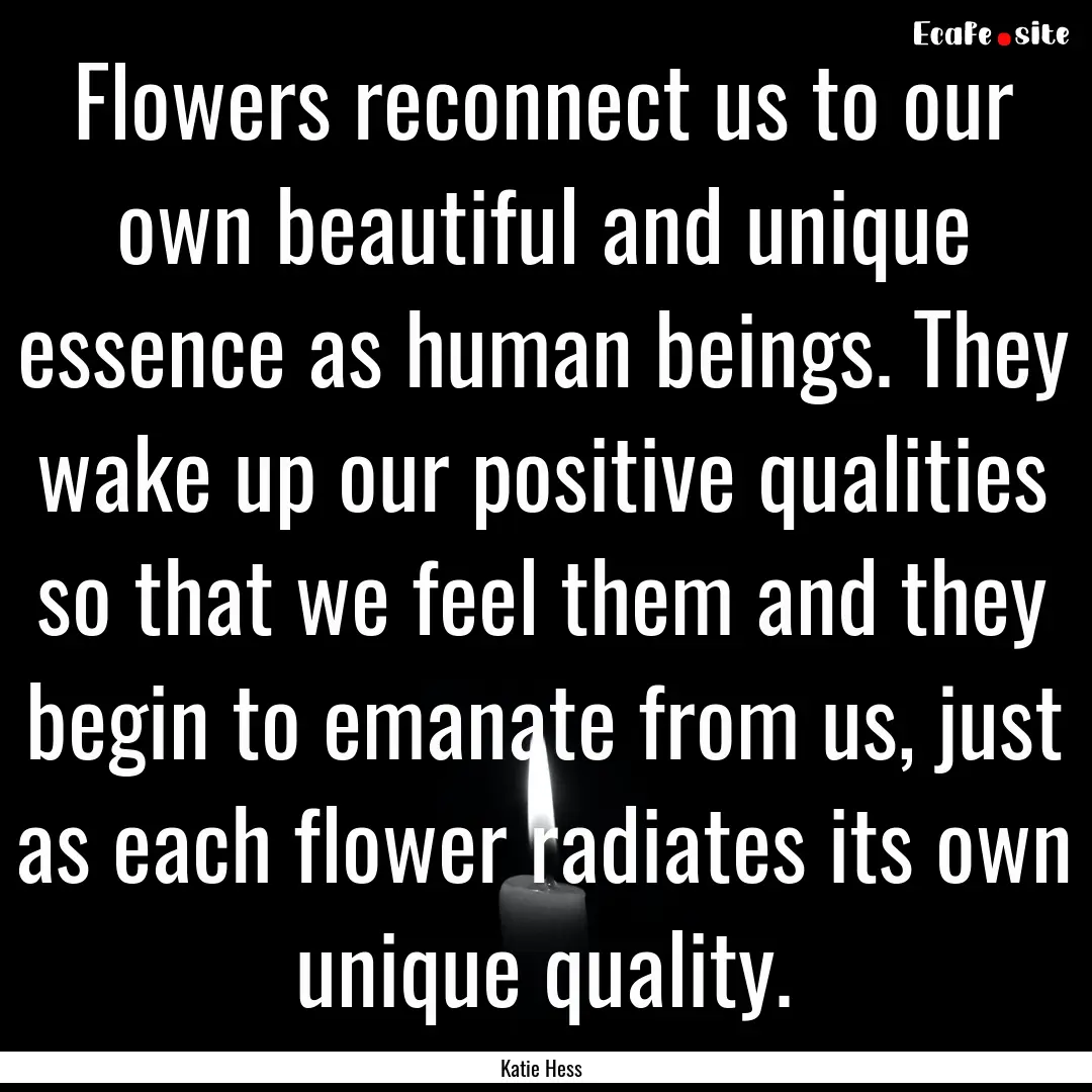 Flowers reconnect us to our own beautiful.... : Quote by Katie Hess