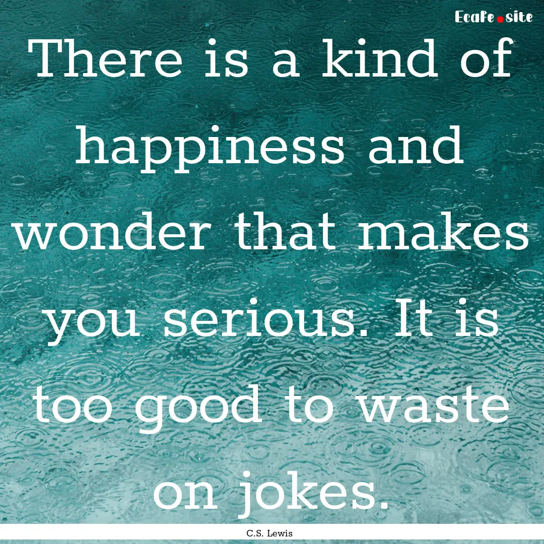 There is a kind of happiness and wonder that.... : Quote by C.S. Lewis