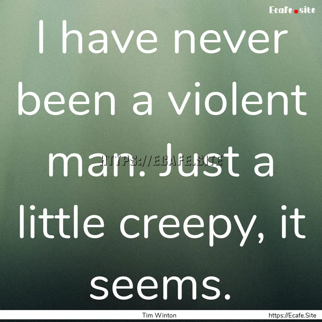 I have never been a violent man. Just a little.... : Quote by Tim Winton