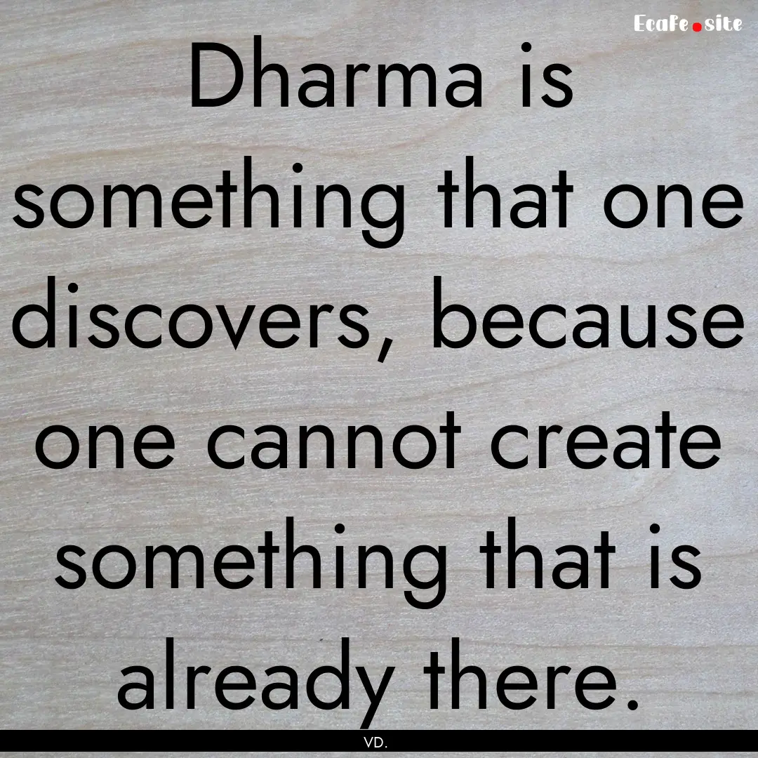 Dharma is something that one discovers, because.... : Quote by VD.