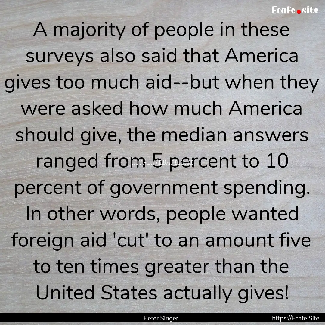 A majority of people in these surveys also.... : Quote by Peter Singer