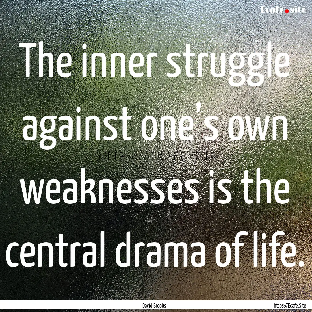 The inner struggle against one’s own weaknesses.... : Quote by David Brooks