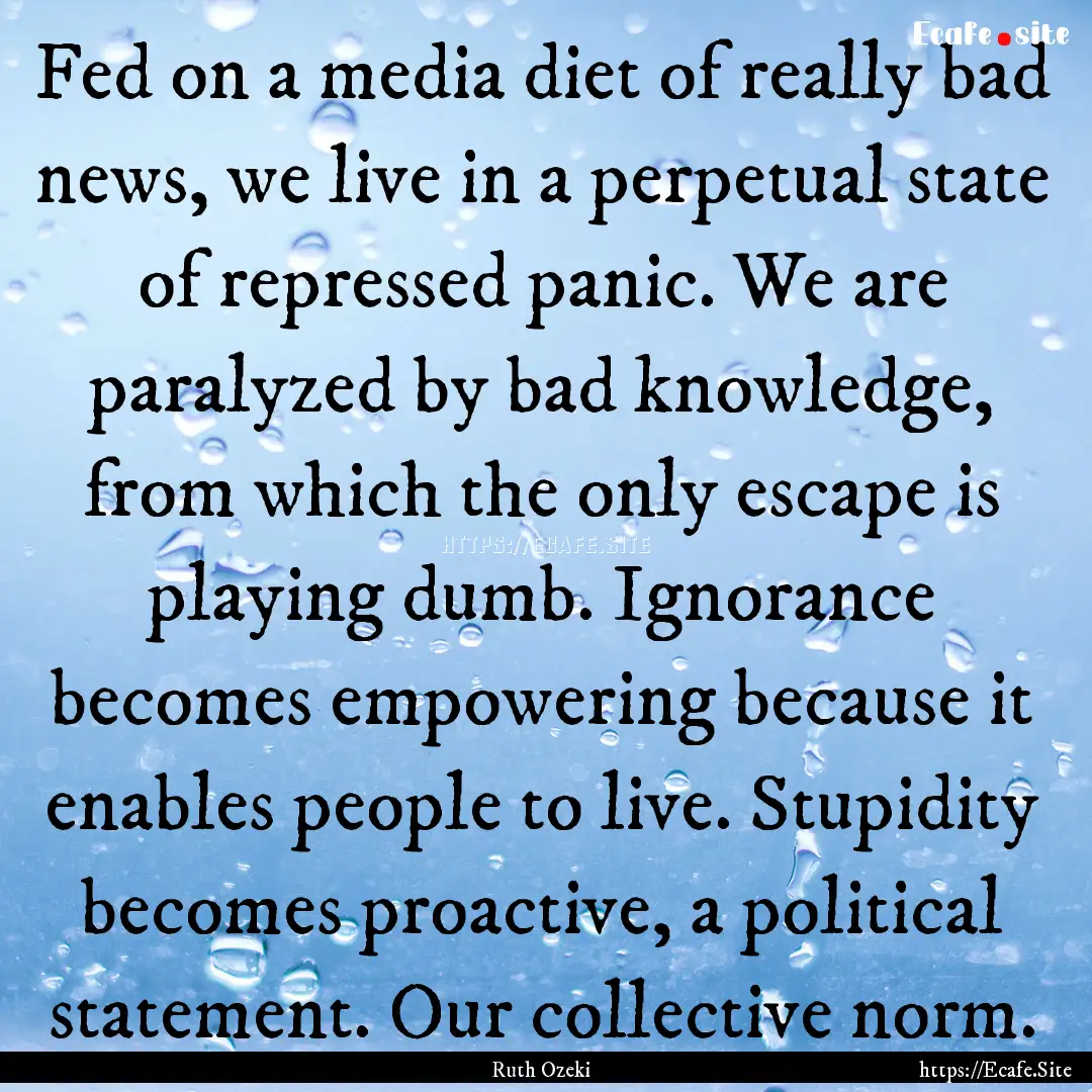 Fed on a media diet of really bad news, we.... : Quote by Ruth Ozeki