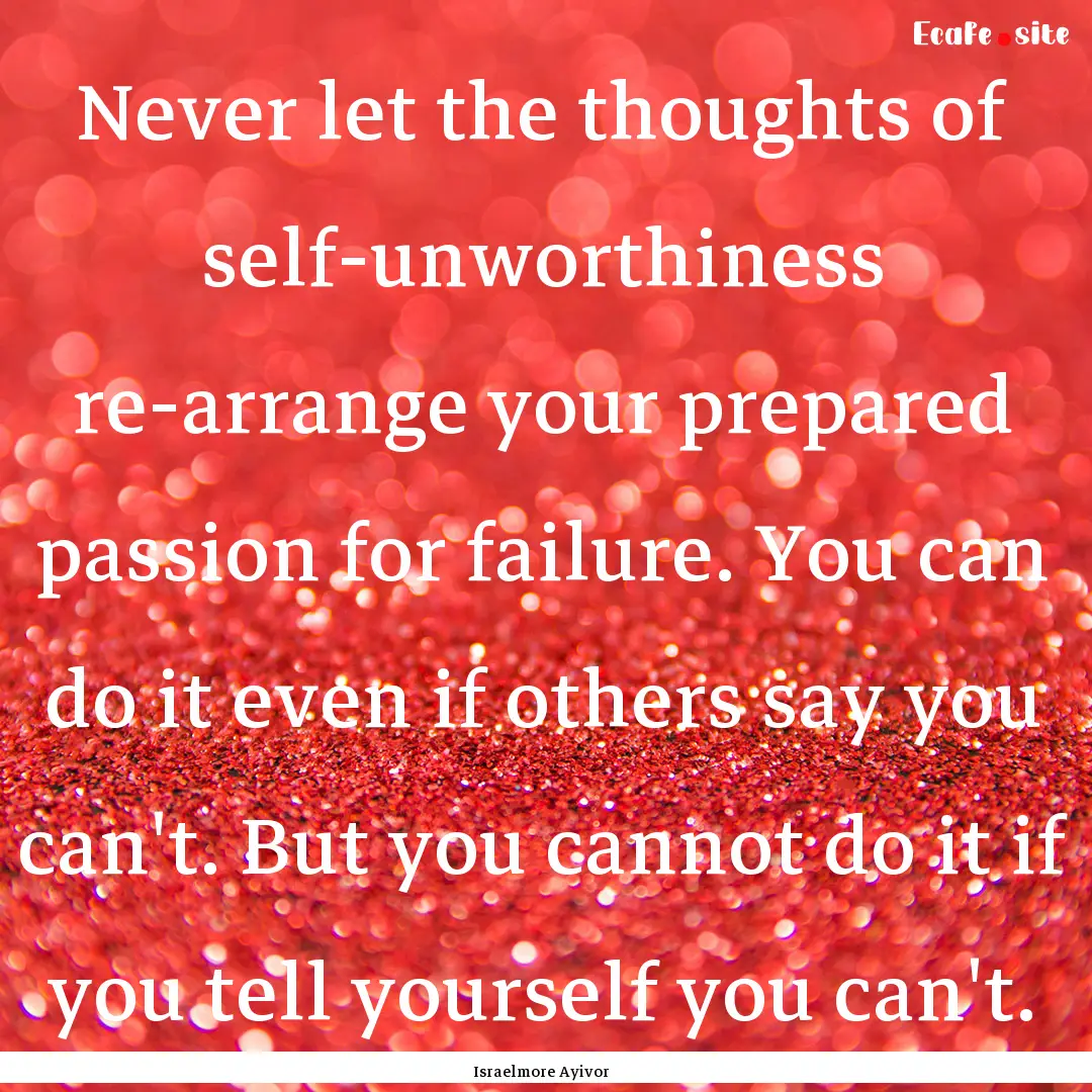 Never let the thoughts of self-unworthiness.... : Quote by Israelmore Ayivor