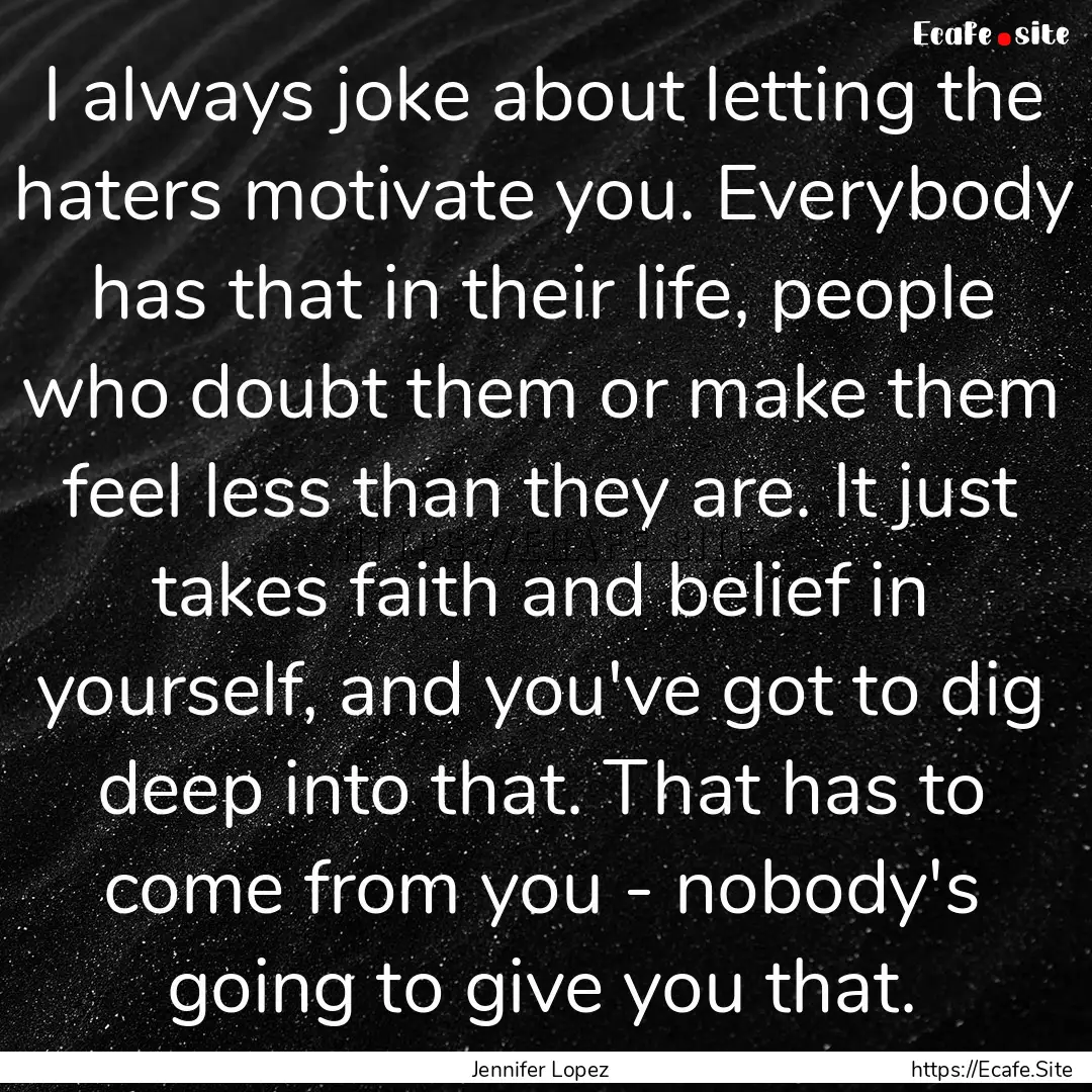 I always joke about letting the haters motivate.... : Quote by Jennifer Lopez