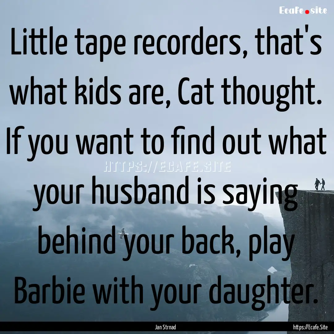 Little tape recorders, that's what kids are,.... : Quote by Jan Strnad