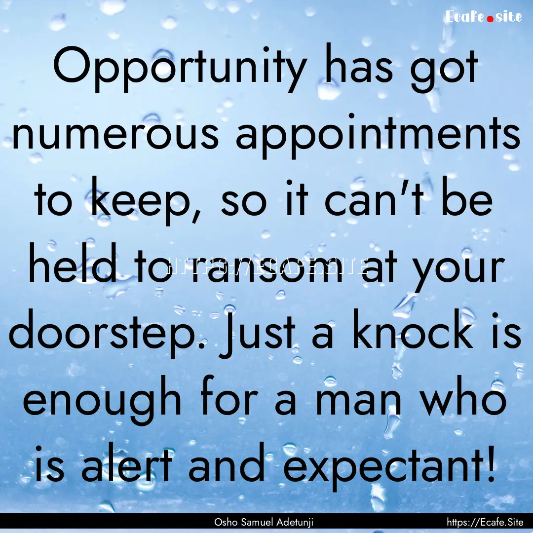 Opportunity has got numerous appointments.... : Quote by Osho Samuel Adetunji