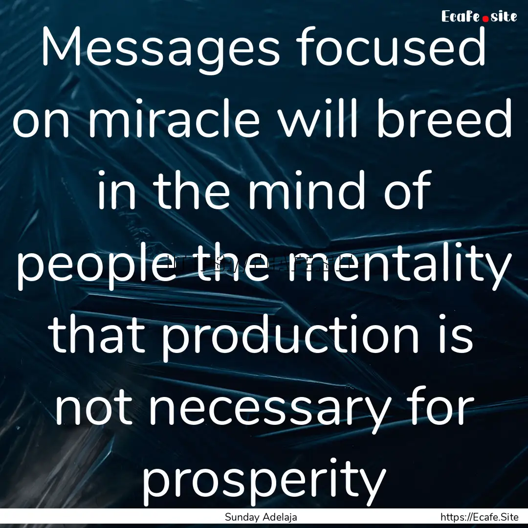 Messages focused on miracle will breed in.... : Quote by Sunday Adelaja