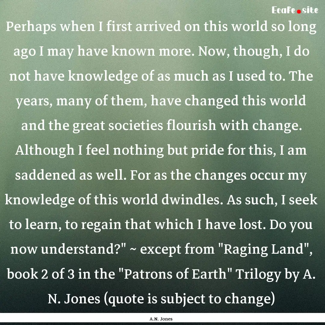 Perhaps when I first arrived on this world.... : Quote by A.N. Jones