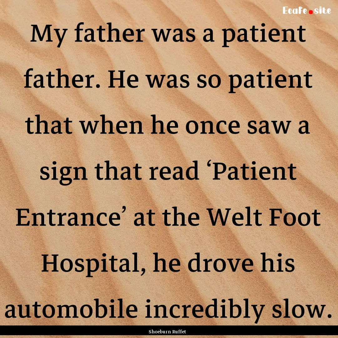 My father was a patient father. He was so.... : Quote by Shoeburn Ruffet