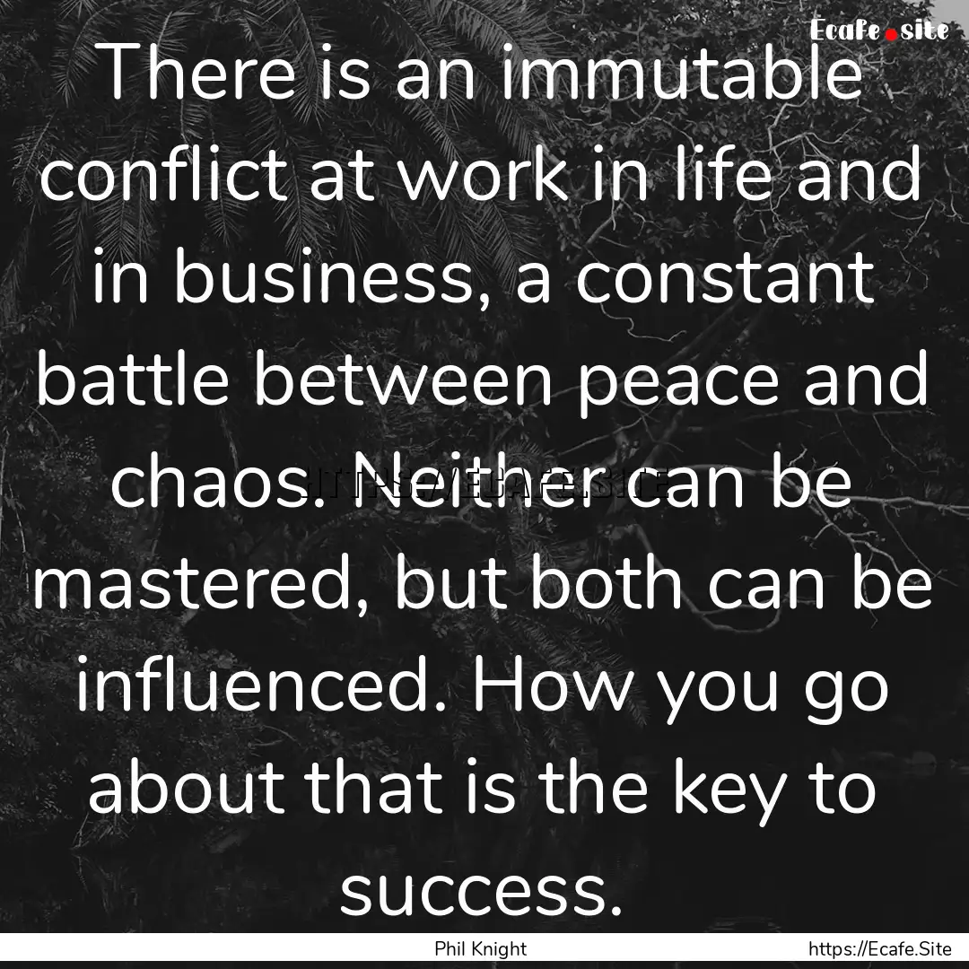 There is an immutable conflict at work in.... : Quote by Phil Knight