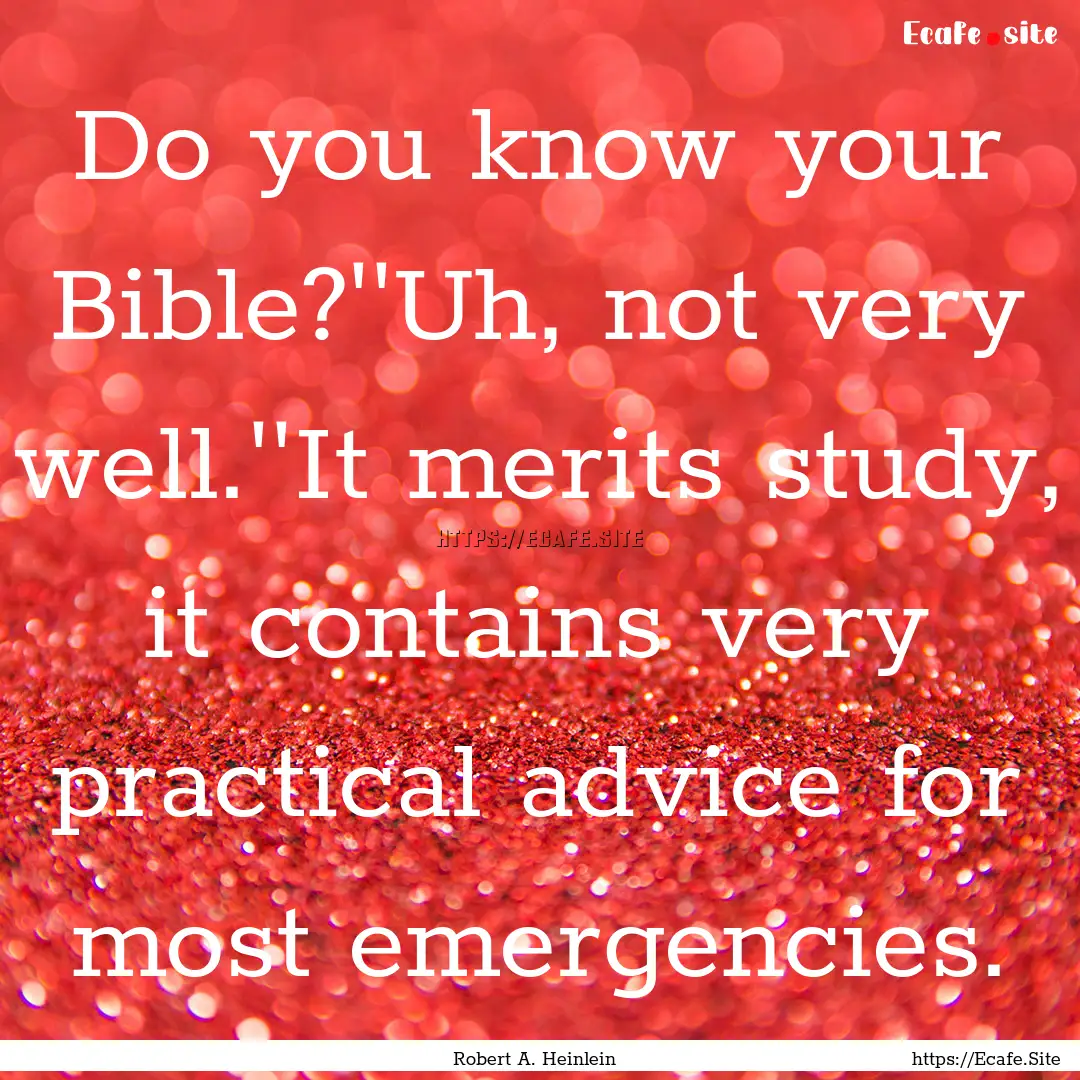 Do you know your Bible?''Uh, not very well.''It.... : Quote by Robert A. Heinlein