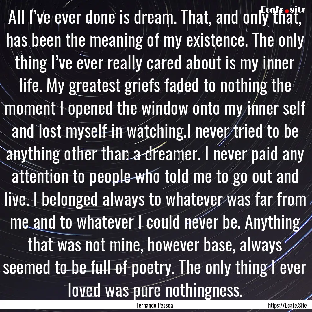 All I’ve ever done is dream. That, and.... : Quote by Fernando Pessoa