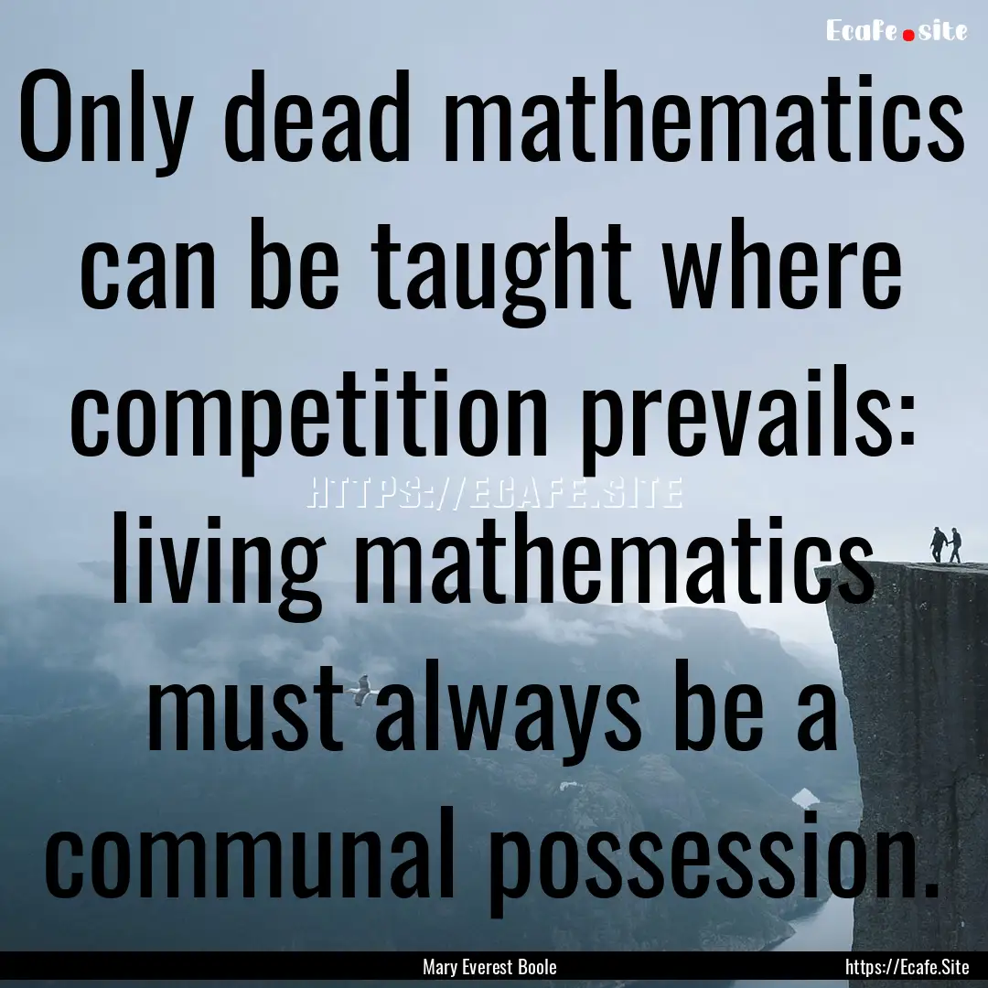 Only dead mathematics can be taught where.... : Quote by Mary Everest Boole