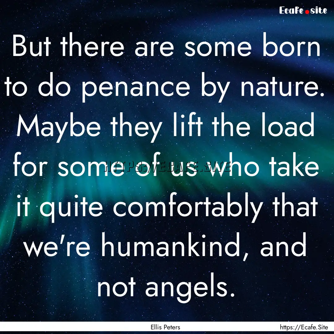 But there are some born to do penance by.... : Quote by Ellis Peters