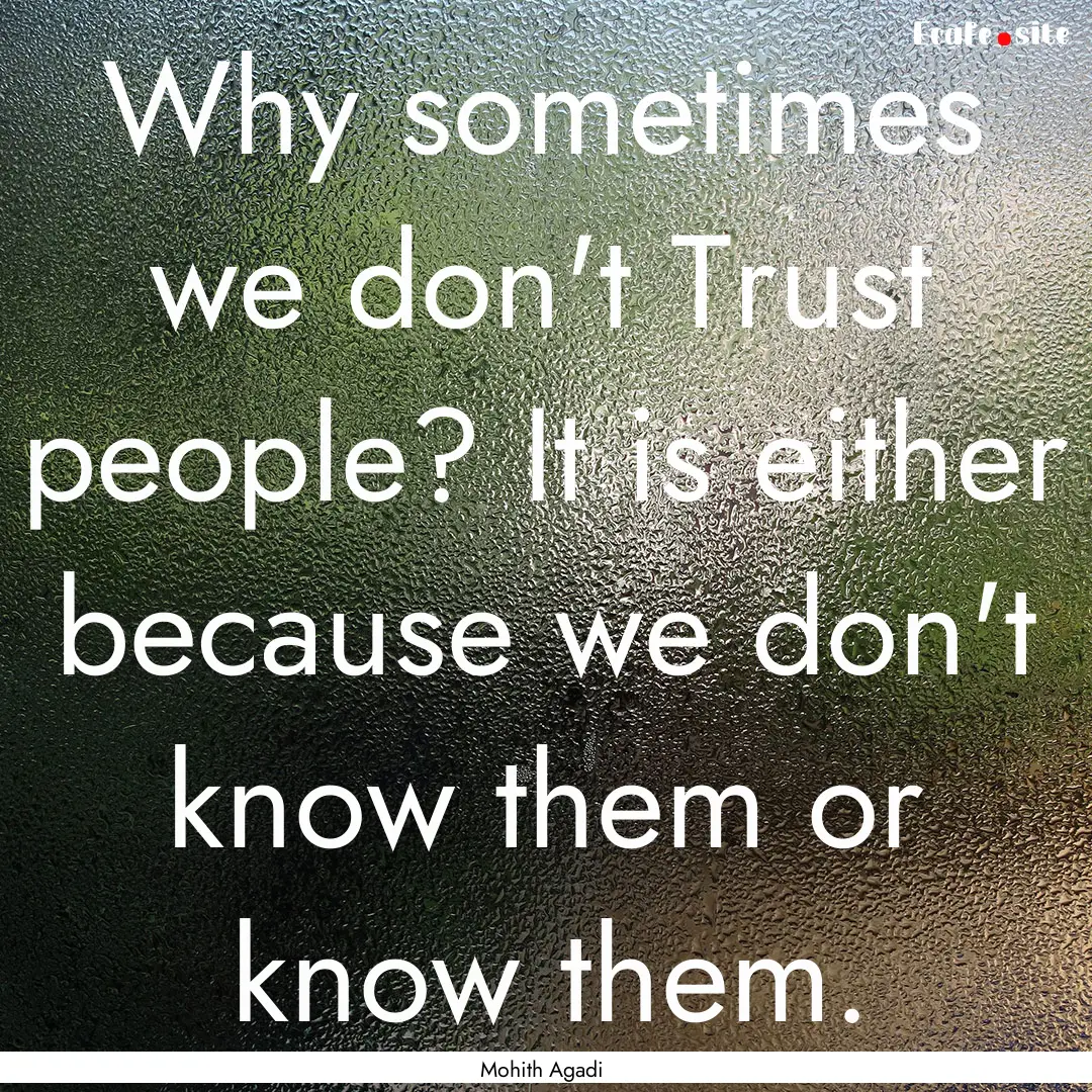 Why sometimes we don't Trust people? It is.... : Quote by Mohith Agadi