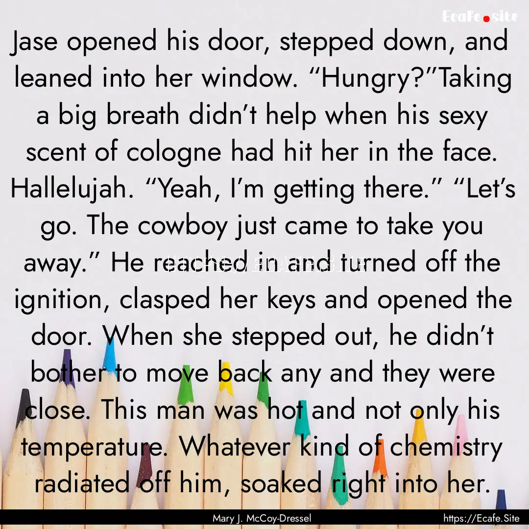 Jase opened his door, stepped down, and leaned.... : Quote by Mary J. McCoy-Dressel