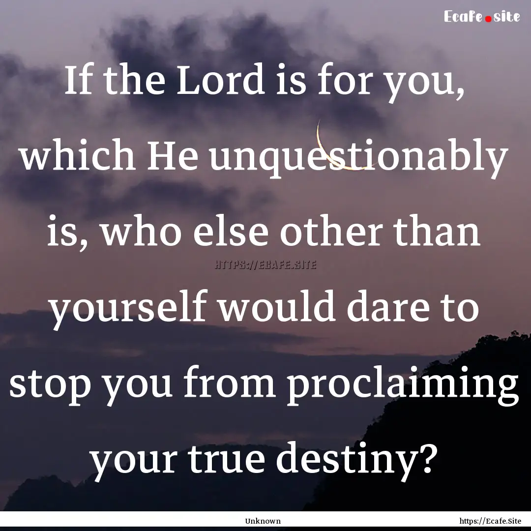 If the Lord is for you, which He unquestionably.... : Quote by Unknown