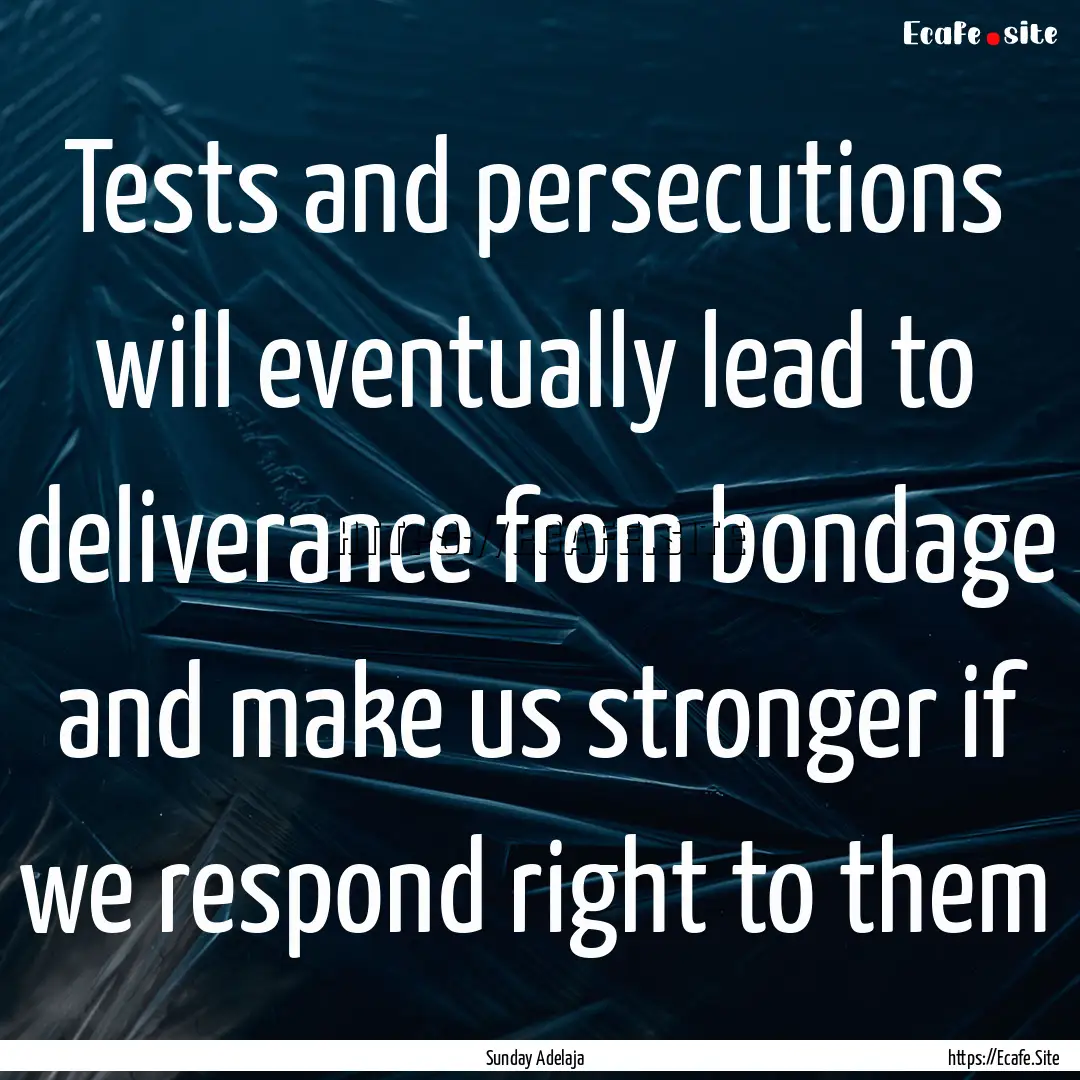 Tests and persecutions will eventually lead.... : Quote by Sunday Adelaja