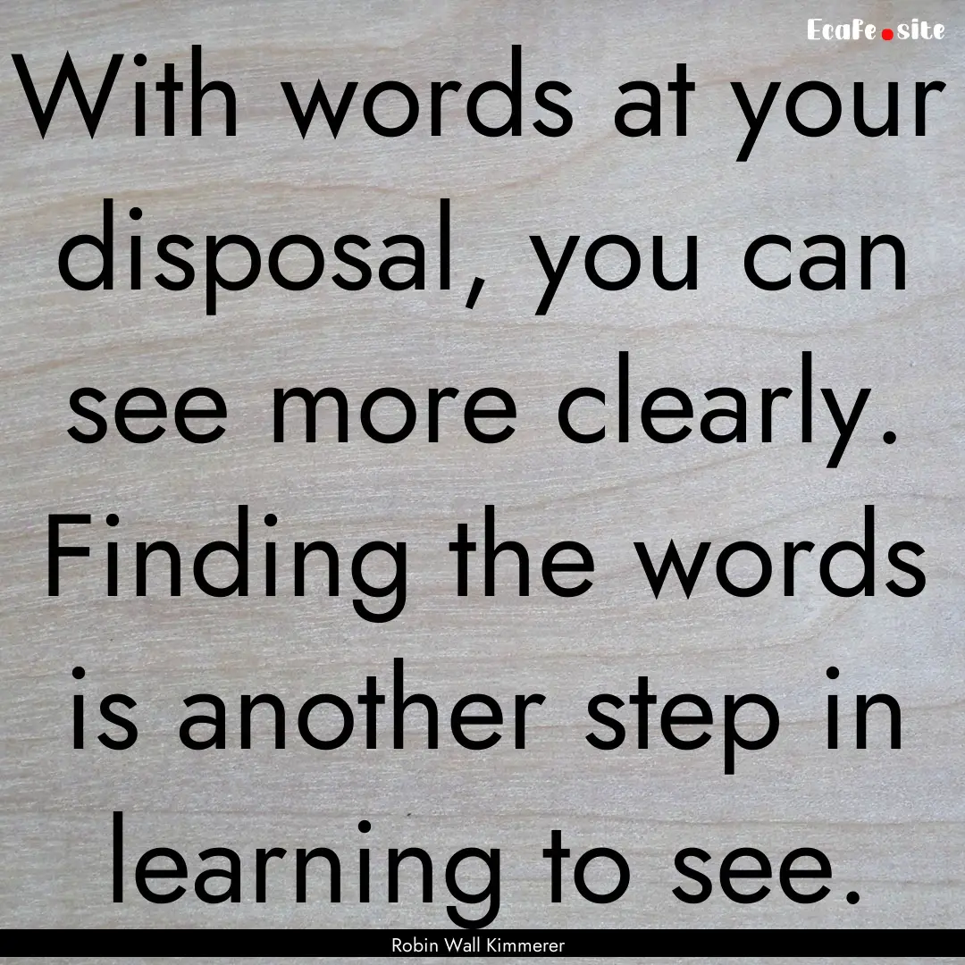 With words at your disposal, you can see.... : Quote by Robin Wall Kimmerer