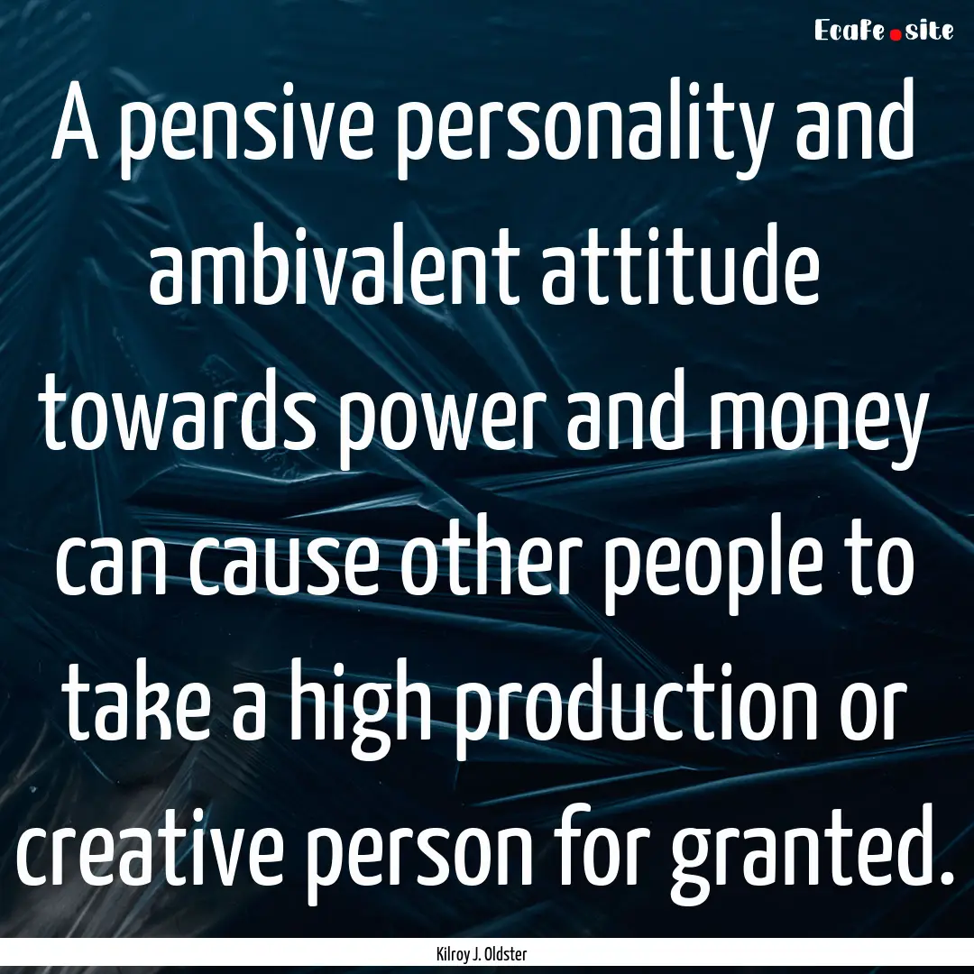 A pensive personality and ambivalent attitude.... : Quote by Kilroy J. Oldster