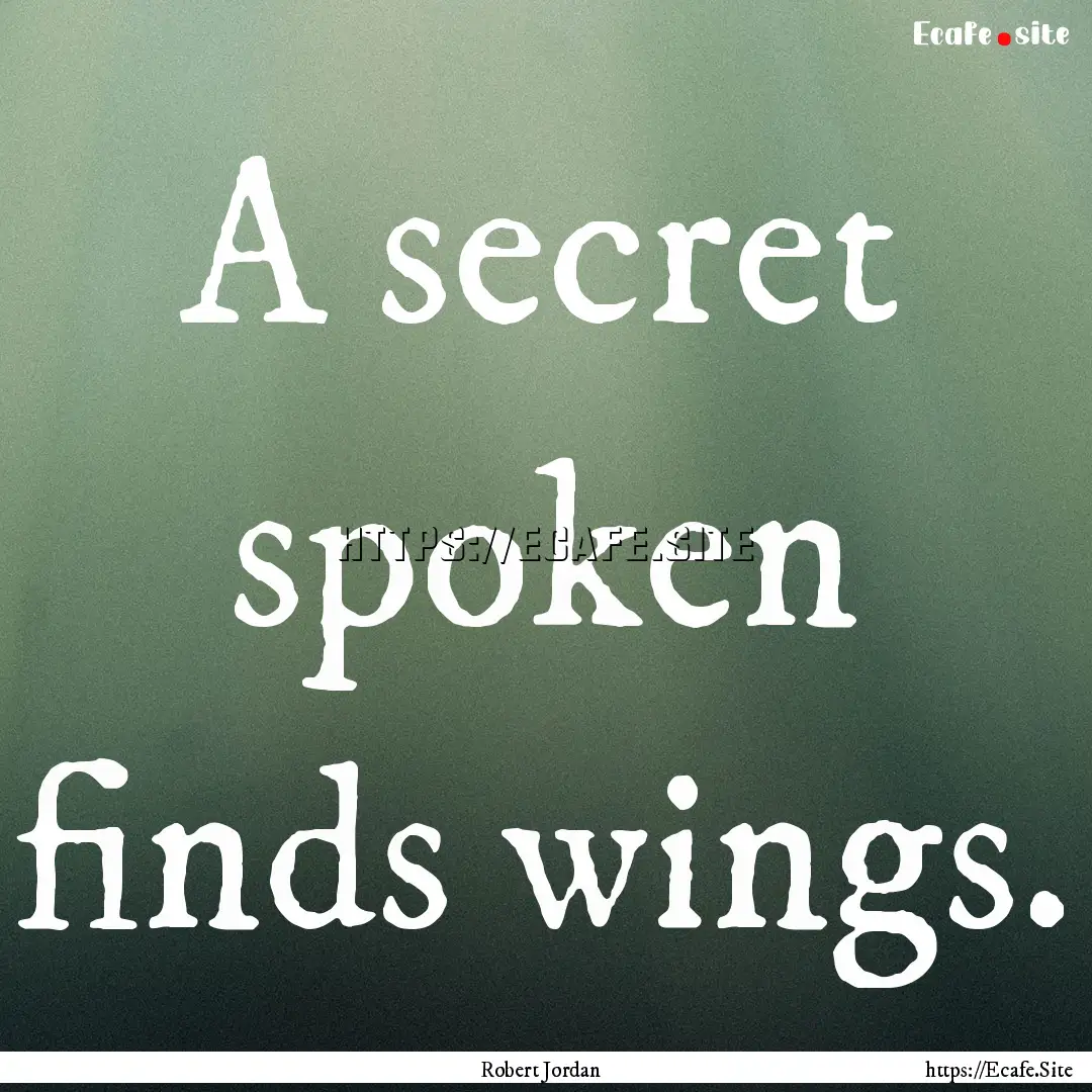 A secret spoken finds wings. : Quote by Robert Jordan