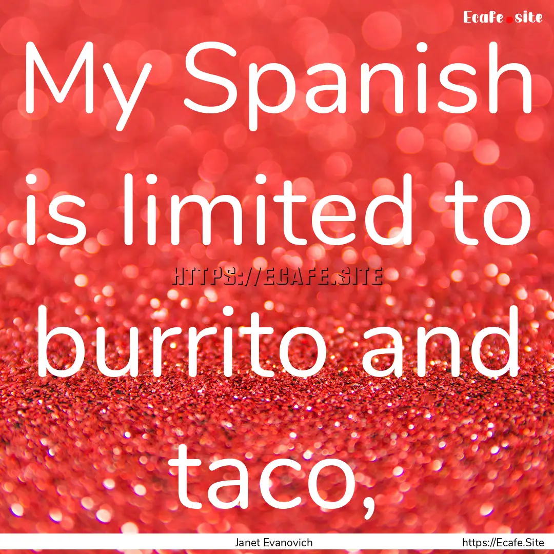 My Spanish is limited to burrito and taco,.... : Quote by Janet Evanovich