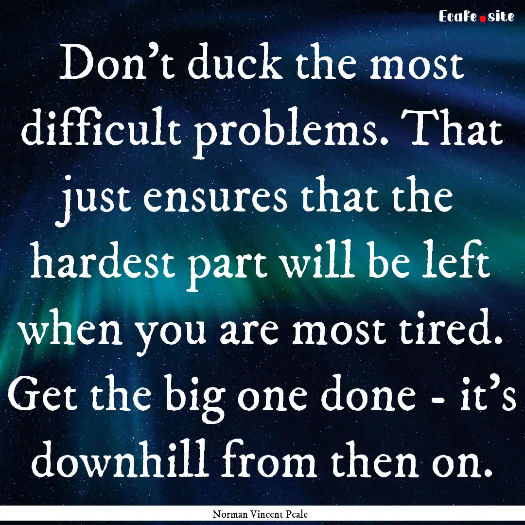 Don't duck the most difficult problems. That.... : Quote by Norman Vincent Peale