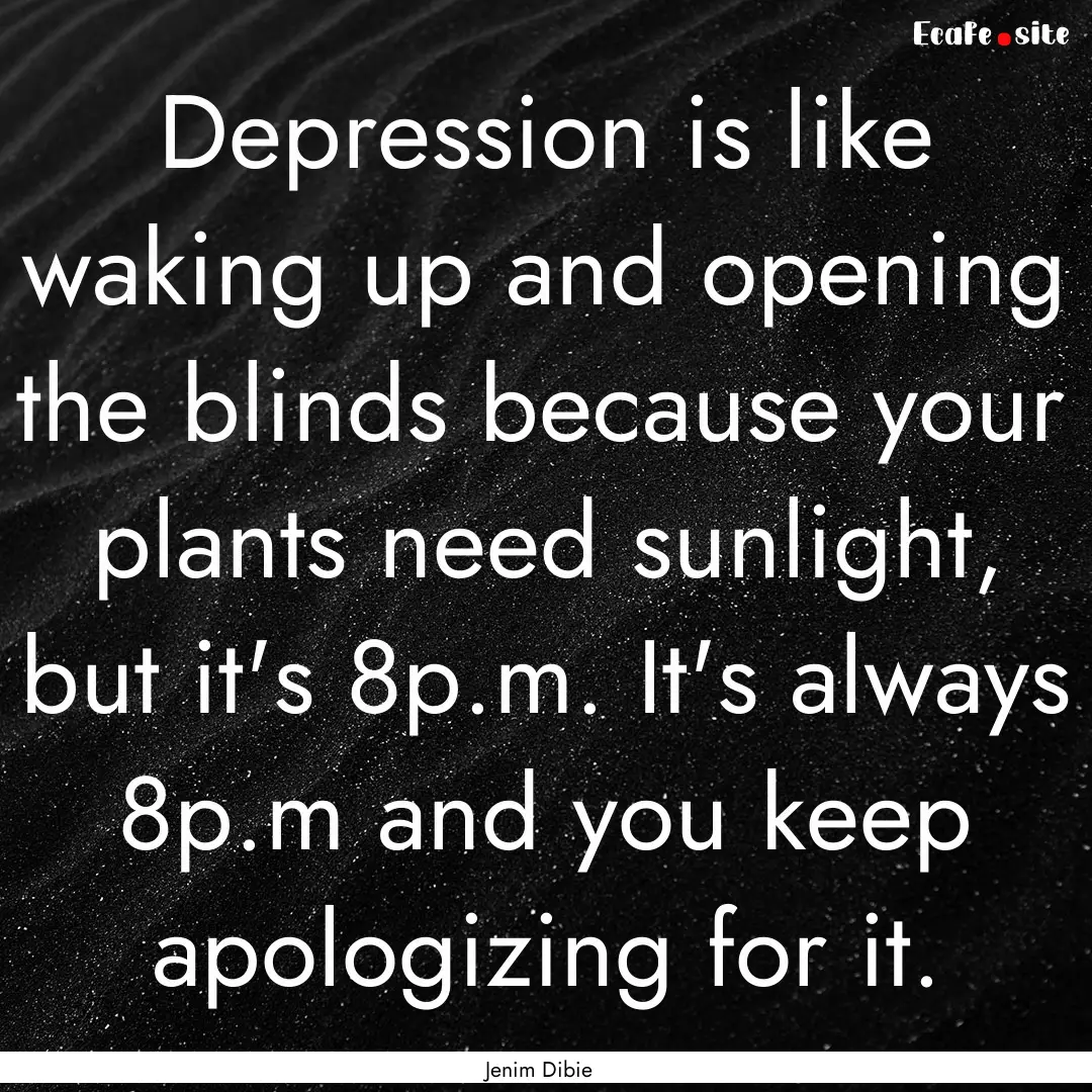 Depression is like waking up and opening.... : Quote by Jenim Dibie