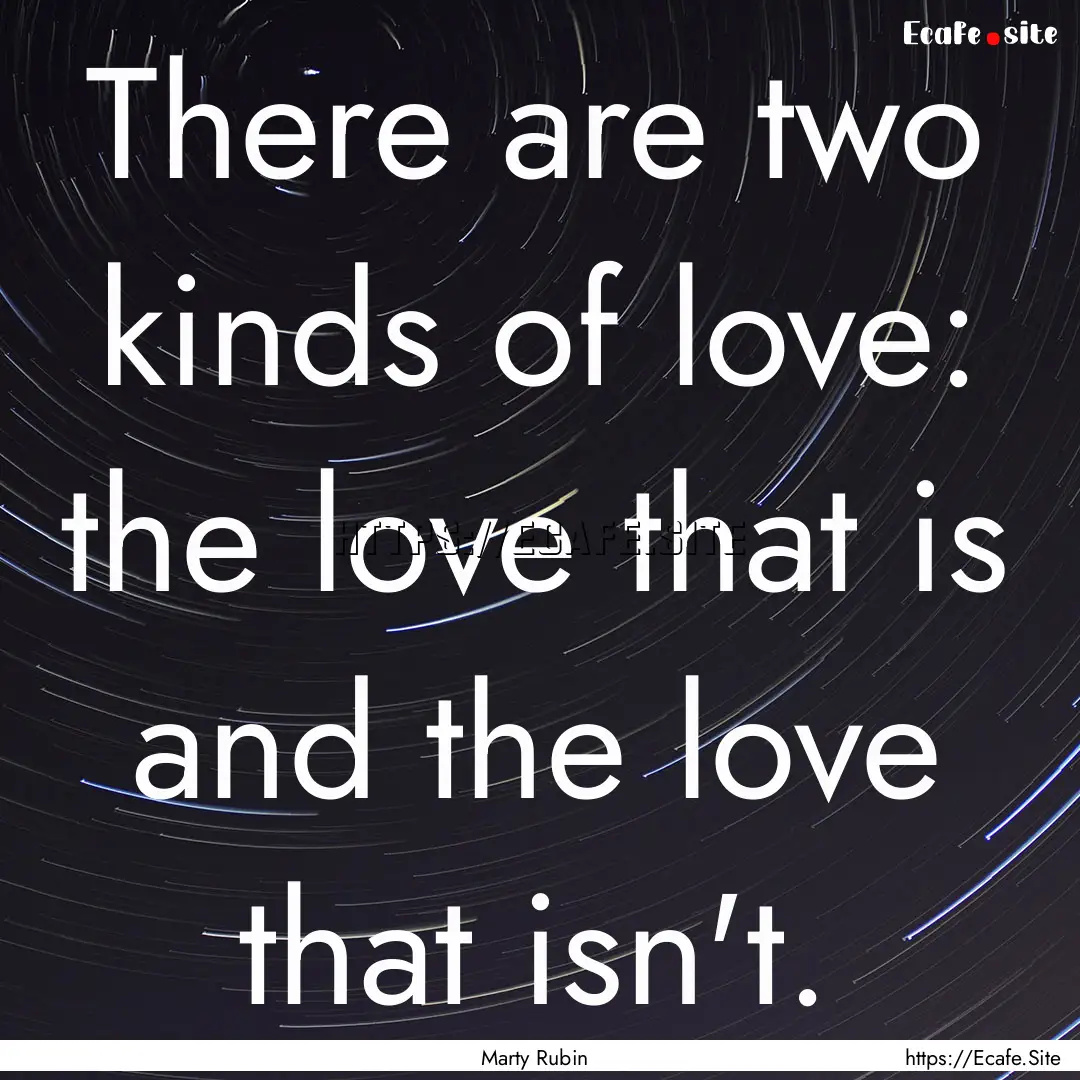 There are two kinds of love: the love that.... : Quote by Marty Rubin