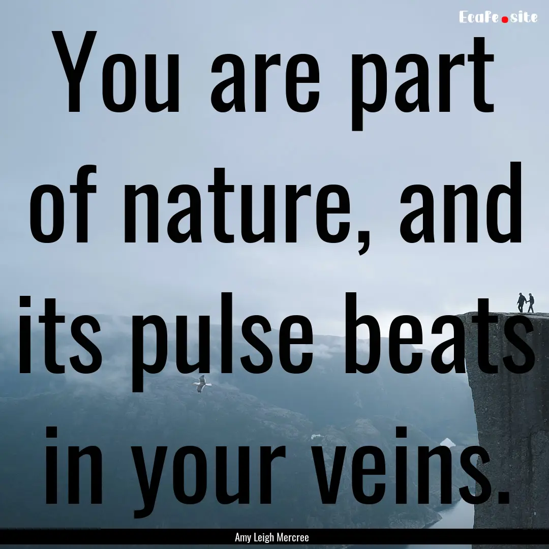 You are part of nature, and its pulse beats.... : Quote by Amy Leigh Mercree