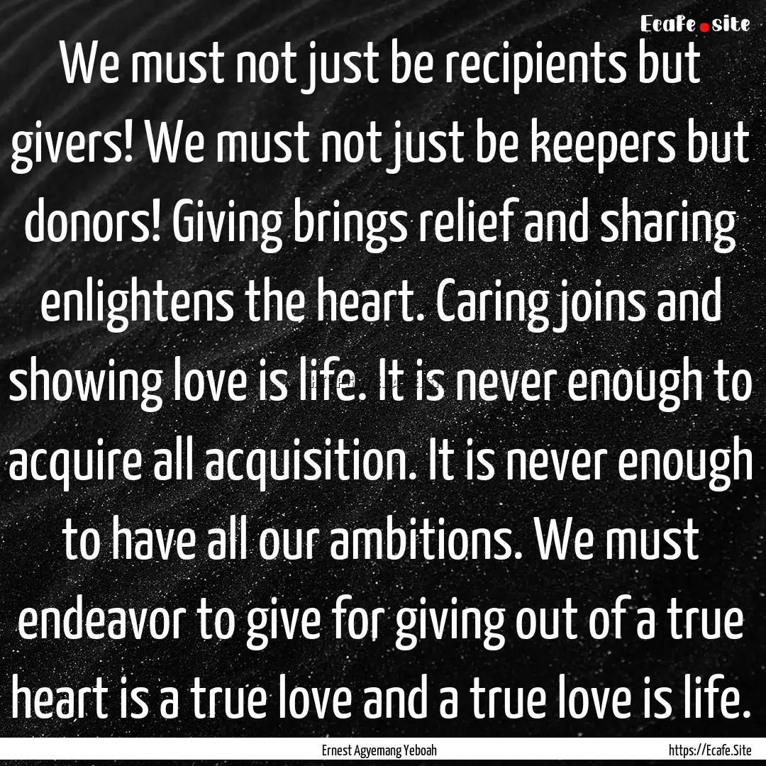 We must not just be recipients but givers!.... : Quote by Ernest Agyemang Yeboah