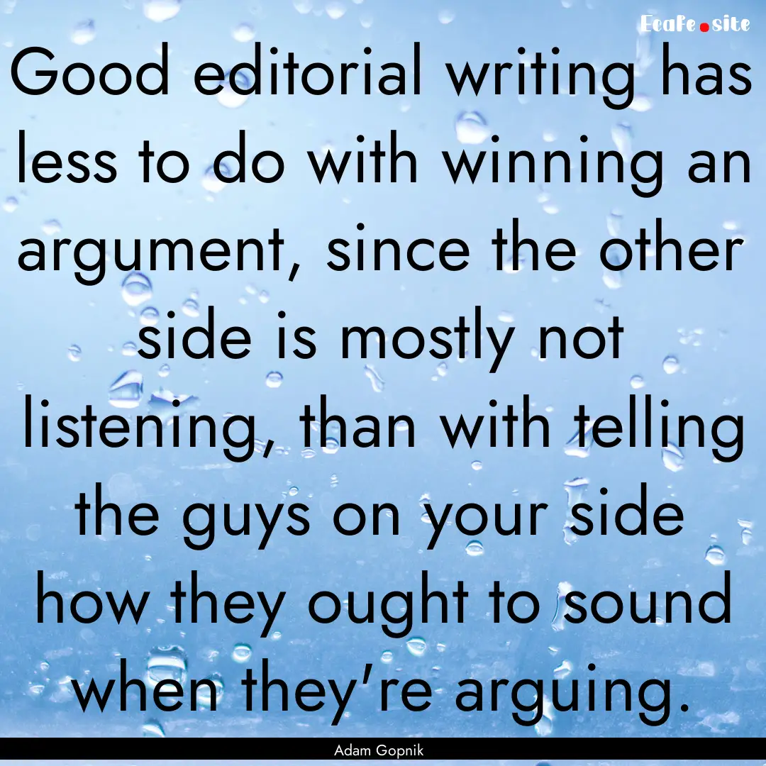 Good editorial writing has less to do with.... : Quote by Adam Gopnik