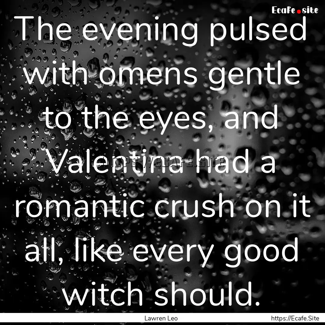 The evening pulsed with omens gentle to the.... : Quote by Lawren Leo