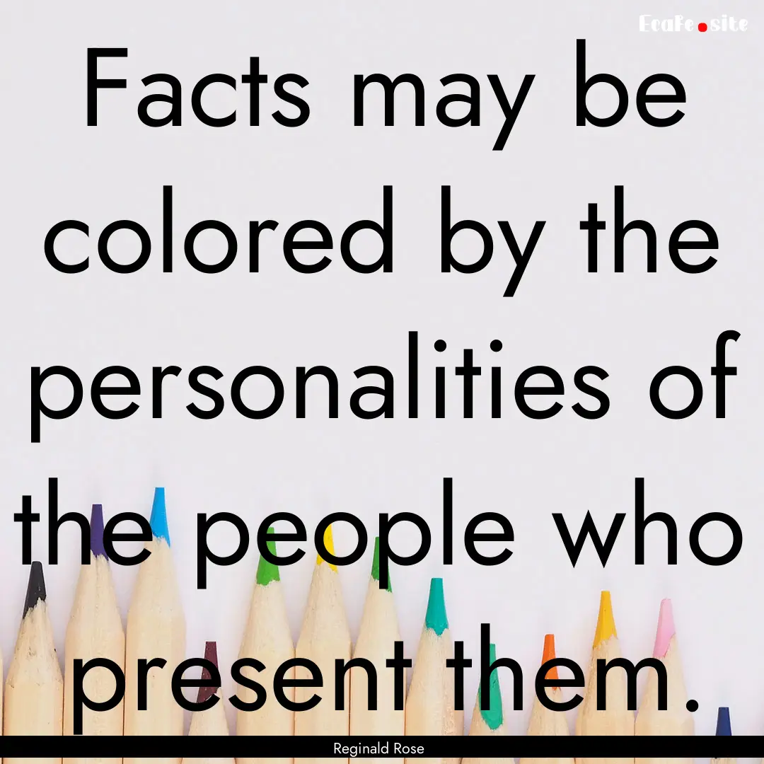 Facts may be colored by the personalities.... : Quote by Reginald Rose