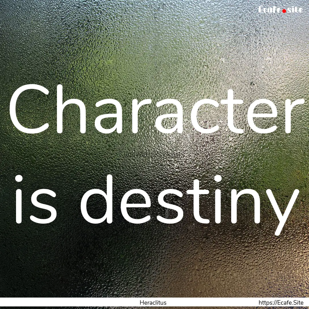 Character is destiny : Quote by Heraclitus