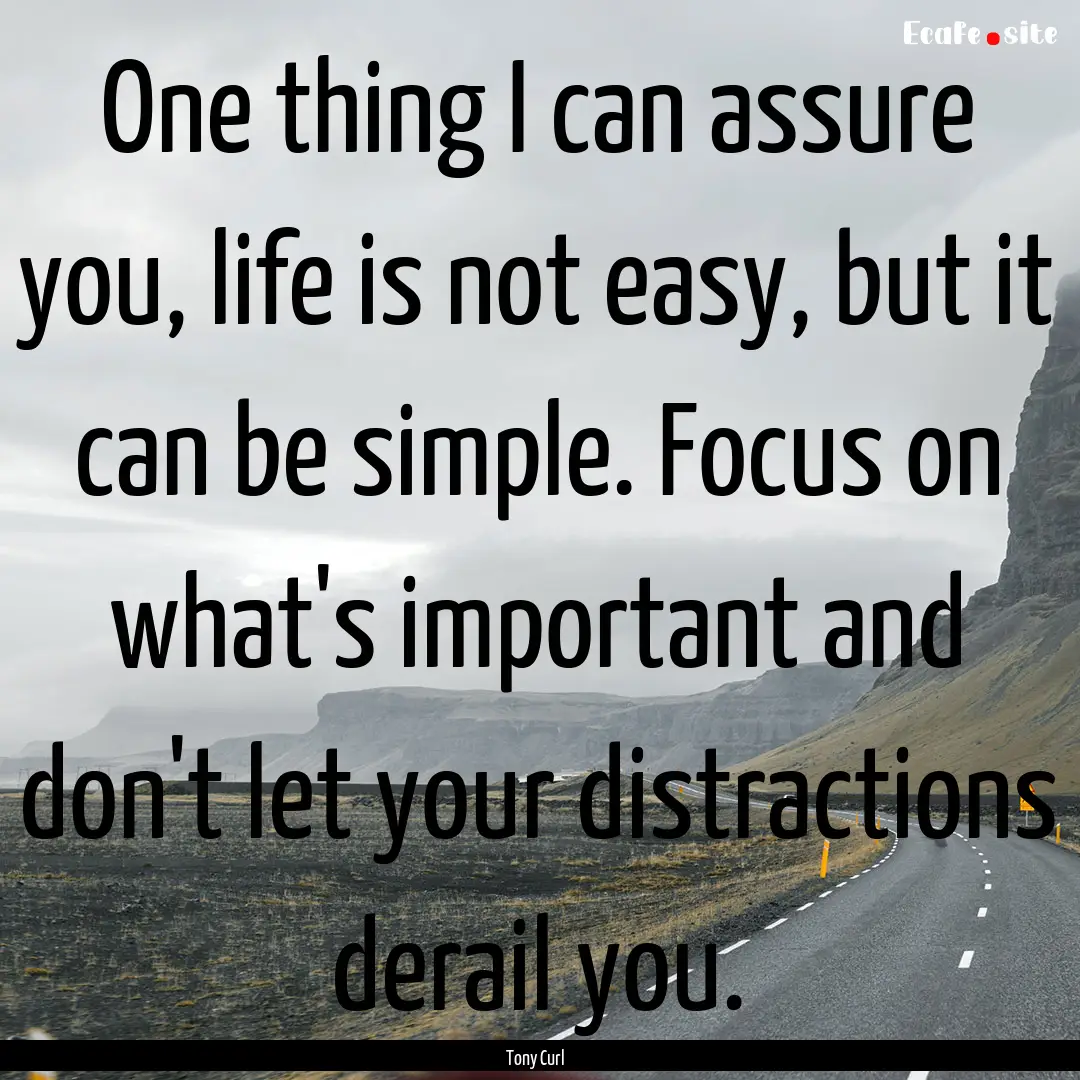 One thing I can assure you, life is not easy,.... : Quote by Tony Curl