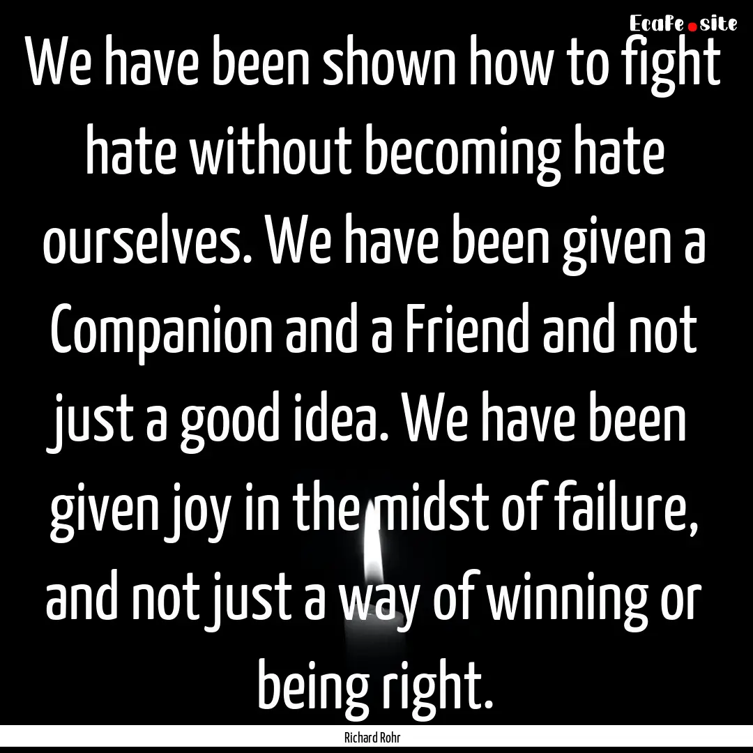 We have been shown how to fight hate without.... : Quote by Richard Rohr