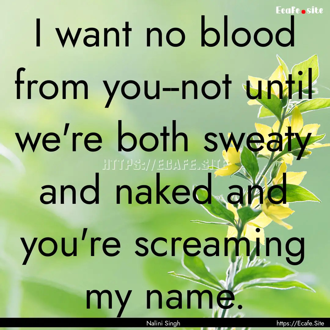 I want no blood from you--not until we're.... : Quote by Nalini Singh