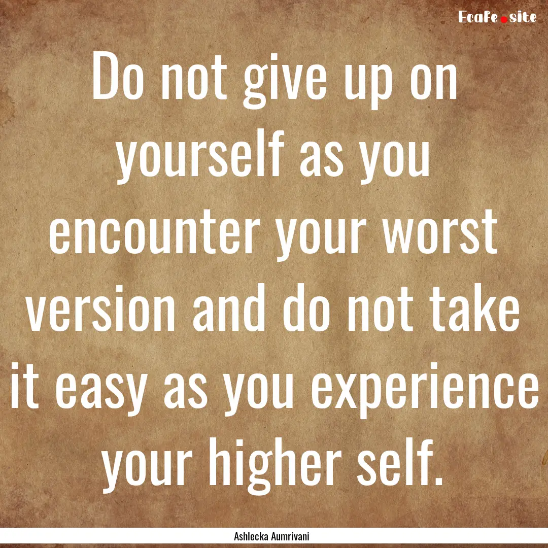 Do not give up on yourself as you encounter.... : Quote by Ashlecka Aumrivani