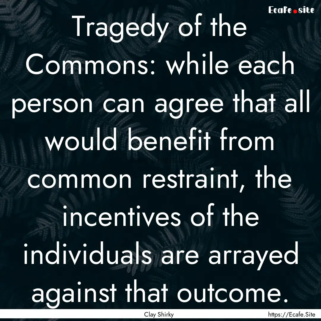 Tragedy of the Commons: while each person.... : Quote by Clay Shirky