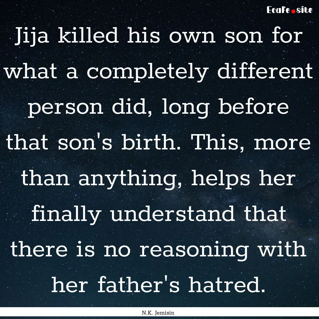 Jija killed his own son for what a completely.... : Quote by N.K. Jemisin