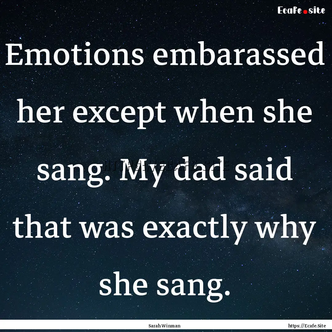 Emotions embarassed her except when she sang..... : Quote by Sarah Winman