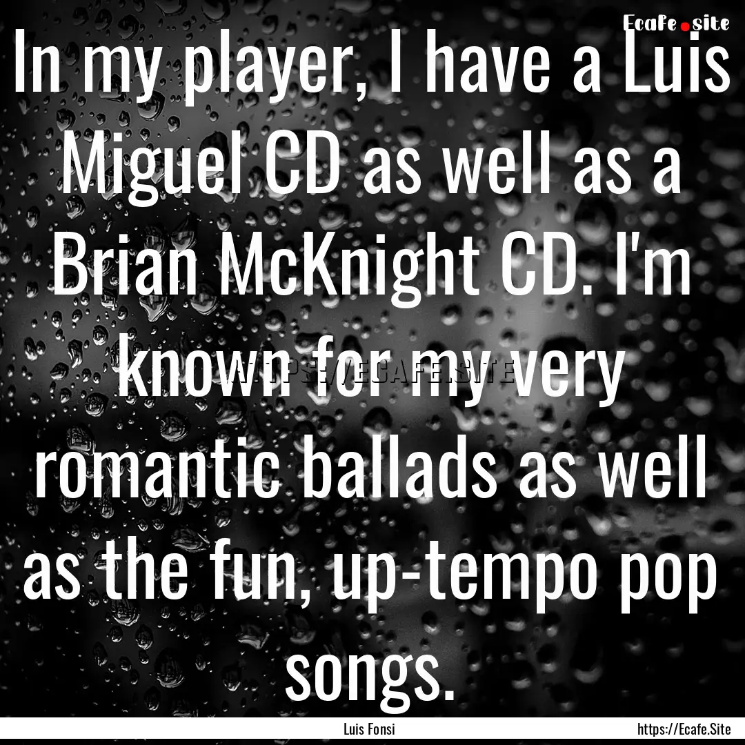 In my player, I have a Luis Miguel CD as.... : Quote by Luis Fonsi