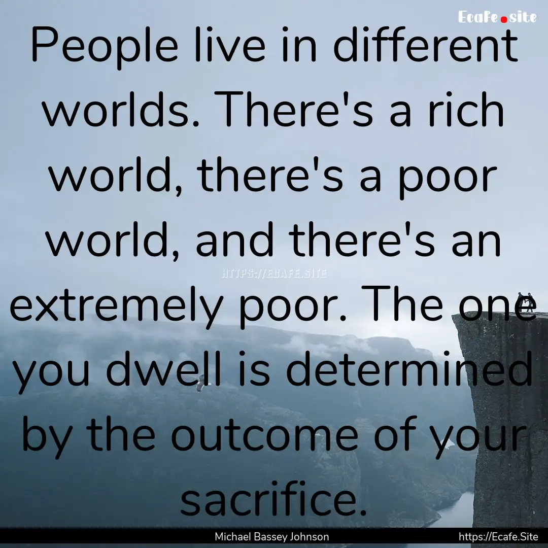 People live in different worlds. There's.... : Quote by Michael Bassey Johnson