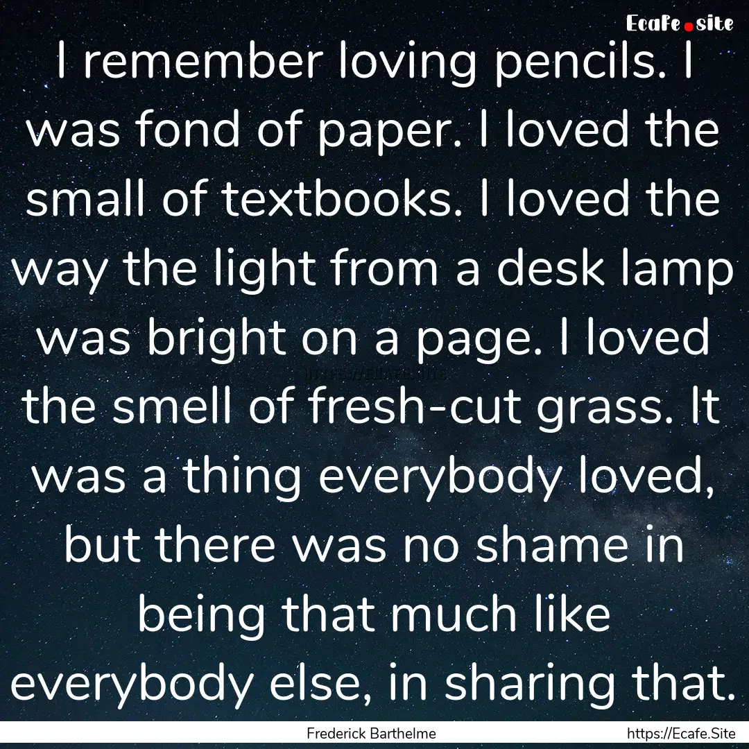 I remember loving pencils. I was fond of.... : Quote by Frederick Barthelme