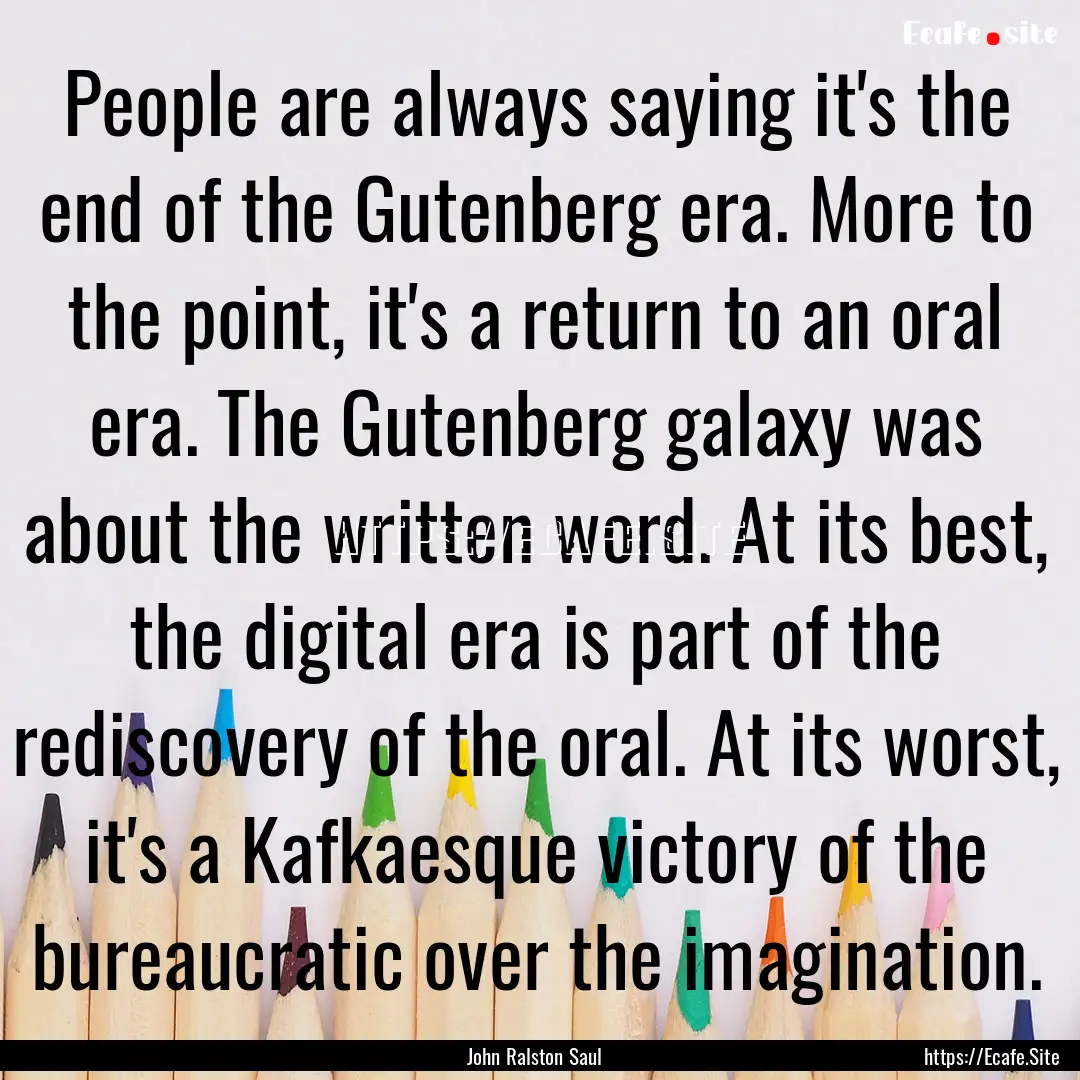 People are always saying it's the end of.... : Quote by John Ralston Saul