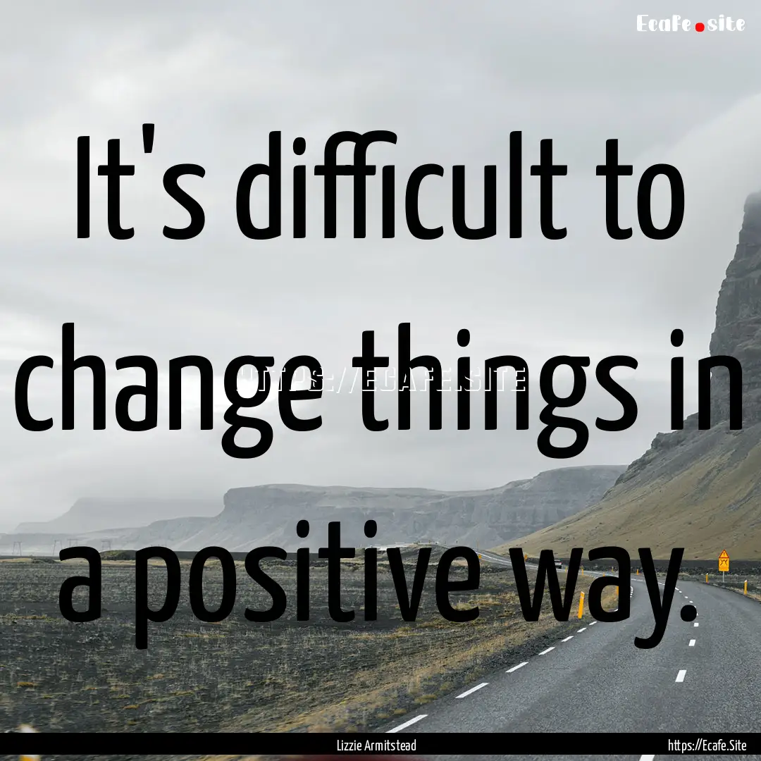 It's difficult to change things in a positive.... : Quote by Lizzie Armitstead