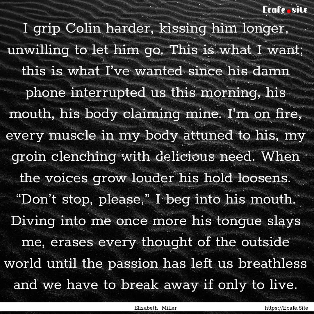 I grip Colin harder, kissing him longer,.... : Quote by Elizabeth Miller