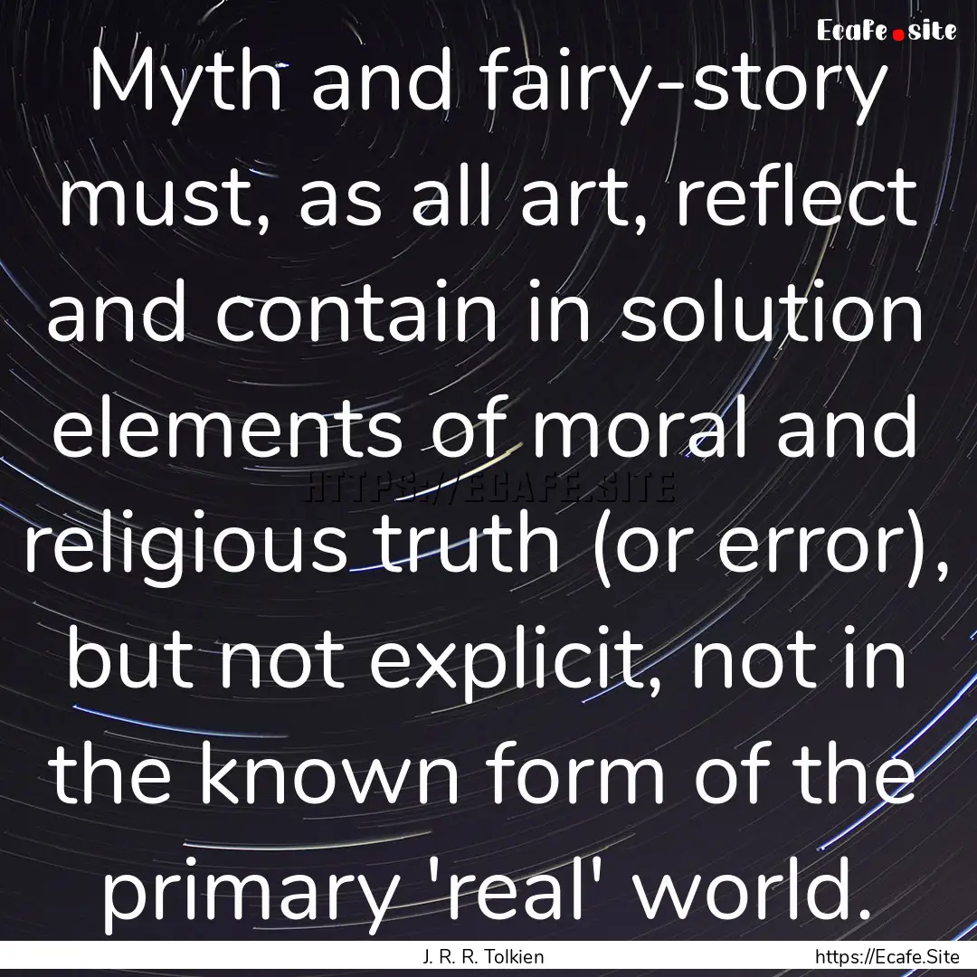 Myth and fairy-story must, as all art, reflect.... : Quote by J. R. R. Tolkien